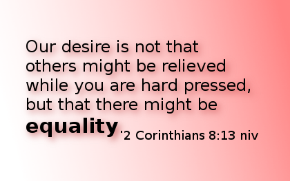 Our desire is not that others might be relieved, while you are hard pressed, ... 
