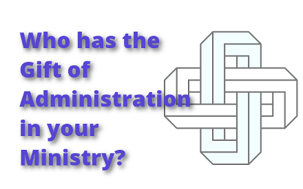 Who has the gift of administration in your ministry?
